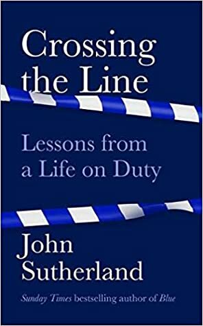 Crossing the Line: Lessons from a Life on Duty by John Sutherland