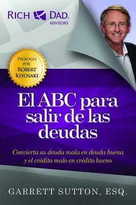 El ABC Para Salir de las Deudas: Convierta su Deuda Mala en Deuda Buena y el Credito Malo en Credito Bueno = The ABCs of Getting Out of Debt by Garrett Sutton