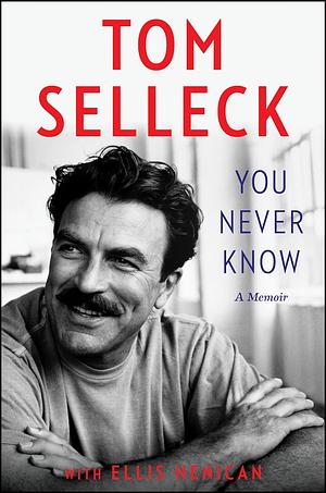 You Never Know: A Memoir by Tom Selleck