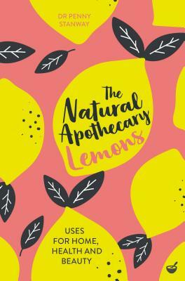 The Natural Apothecary: Lemons: Tips for Home, Health and Beauty by Penny Stanway