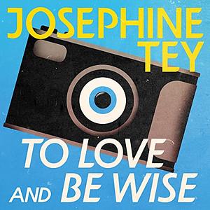 To Love and Be Wise by Josephine Tey