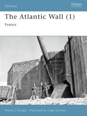 The Atlantic Wall (1): France by Steven J. Zaloga
