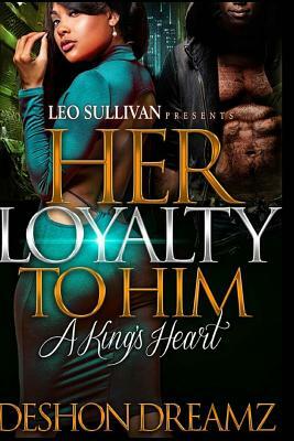 Her Loyalty To Him: A King's Heart by Deshon Dreamz