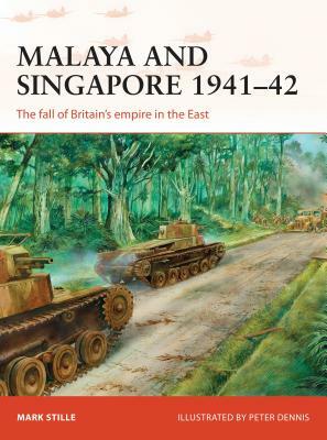 Malaya and Singapore 1941-42: The Fall of Britain's Empire in the East by Mark Stille