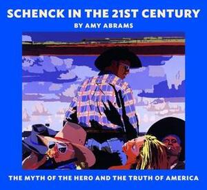 Schenck in the 21st Century: The Myth of the Hero and the Truth of America by Billy Schenck, Thomas Brent Smith - Forward, Amy Abrams