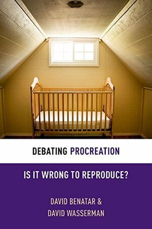 Debating Procreation: Is It Wrong to Reproduce? (Debating Ethics) by David Wasserman, David Benatar