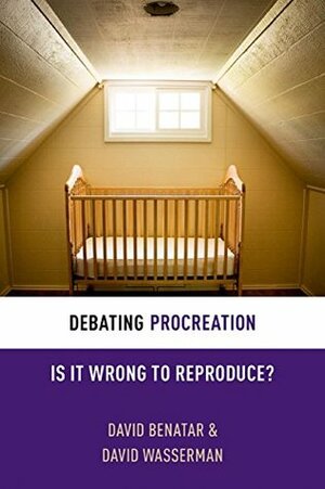 Debating Procreation: Is It Wrong to Reproduce? (Debating Ethics) by David Benatar, David Wasserman