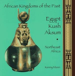 Egypt, Kush, Aksum: Northeast Africa by Kenny Mann