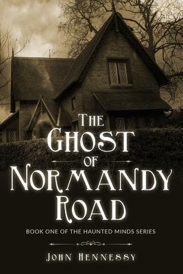 The Ghost of Normandy Road: Haunted Minds Series Book One (A Supernatural Ghost Thriller) by John Hennessy