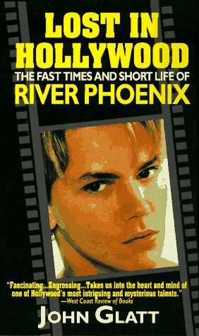Lost In Hollywood: The Fast Times And Short Life Of River Phoenix by John Glatt