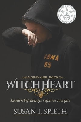 Witch Heart: Leadership Always Requires Sacrifice by Susan I. Spieth