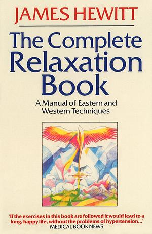 The Complete Relaxation Book: A Manual of Eastern and Western Techniques by James Hewitt
