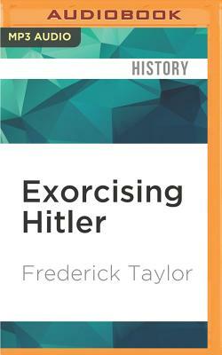 Exorcising Hitler: The Occupation and Denazification of Germany by Frederick Taylor