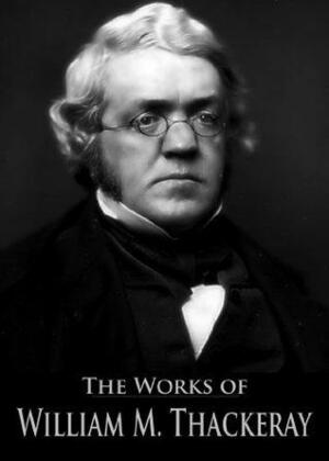 The Complete Works of William Makepeace Thackeray: Vanity Fair, The Luck of Barry Lyndon, Catherine, Pendennis, The Newcomes, The Virginians, The History ... by William Makepeace Thackeray, Walter Jerrold, Charles Dickens