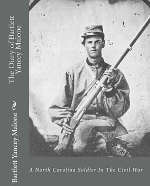 The Diary of Bartlett Yancey Malone: : A North Carolina Soldier In The Civil War by Bartlett Yancey Malone