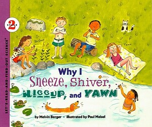 Why I Sneeze, Shiver, Hiccup, and Yawn by Melvin Berger