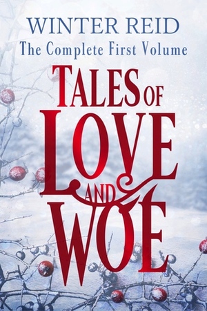 Tales of Love and Woe: The Complete First Volume (Tales of Love & Woe, #1) by Winter Reid