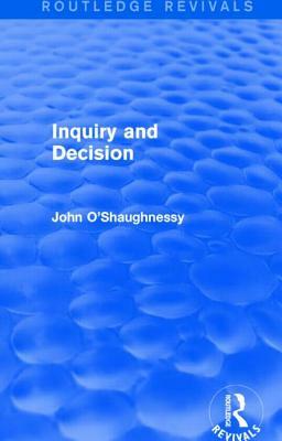 Inquiry and Decision (Routledge Revivals) by John O'Shaughnessy