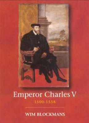 Emperor Charles V: 1500 - 1558 by Wim Blockmans