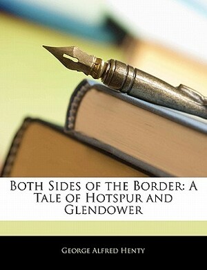 Both Sides of the Border: A Tale of Hotspur and Glendower by G.A. Henty