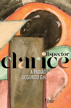 A paixão segundo G. H. by Clarice Lispector