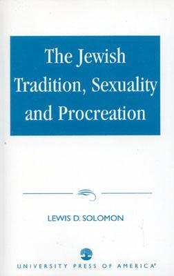 The Jewish Tradition, Sexuality and Procreation by Lewis D. Solomon