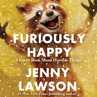 Furiously Happy: A Funny Book About Horrible Things by Jenny Lawson