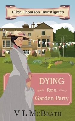 Dying for a Garden Party: Eliza Thomson Investigates (Book 4) by VL McBeath