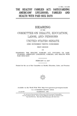 The Healthy Families Act: safeguarding Americans' livelihood, families and health with paid sick days by United States Congress, Committee on Health Education (senate), United States Senate