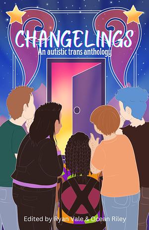 Changelings: An Autistic Trans Anthology by Ryan Vale, Ocean Riley