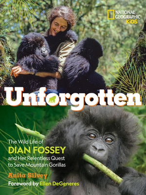 Unforgotten: The Wild Life of Dian Fossey and Her Relentless Quest to Save Mountain Gorillas by Anita Silvey