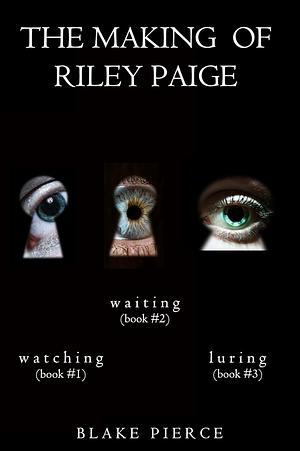 The Making of Riley Paige: Watching / Waiting / Luring by Blake Pierce