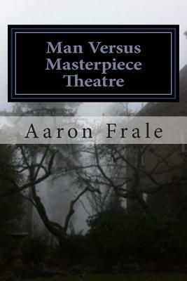 Man Versus Masterpiece Theatre by Aaron Frale