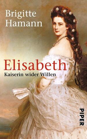 Elisabeth: Kaiserin wider Willen by Brigitte Hamann