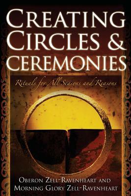 Creating Circles and Ceremonies by Oberon Zell-Ravenheart, Morning Glory Zell-Ravenheart