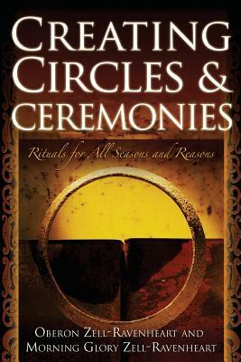 Creating Circles and Ceremonies by Morning Glory Zell-Ravenheart, Oberon Zell-Ravenheart