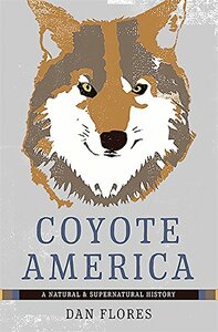Coyote America: A Natural and Supernatural History by Dan Flores