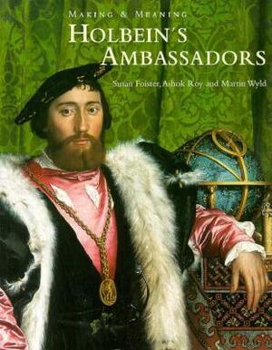 Holbein\'s Ambassadors: Making and Meaning by Susan Foister, Martin Wyld, Ashok Roy