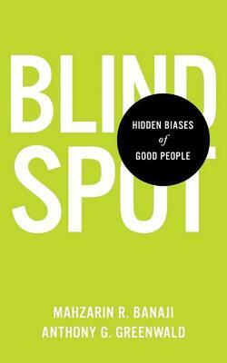 Blindspot: Hidden Biases of Good People by Mahzarin R. Banaji, Anthony G. Greenwald