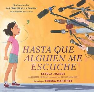 Hasta que alguien me escuche / Until Someone Listens (Spanish ed.): Una historia sobre las fronteras, la familia y la misión de una niña by Lissette Norman, Teresa Martínez, Estela Juarez, Estela Juarez