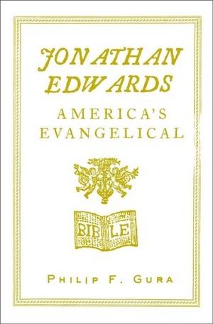 Jonathan Edwards: America's Evangelical by Philip F. Gura
