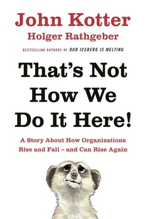 That's Not How We Do It Here!: A Story About How Organizations Rise, Fall – and Can Rise Again by Holger Rathgeber, John P. Kotter, John P. Kotter