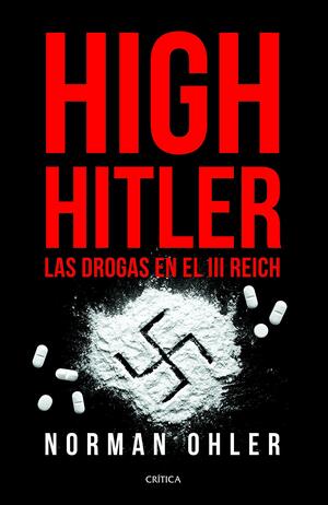 High Hitler. Las Drogas en el III Reich by Norman Ohler