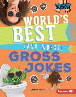 World's Best (and Worst) Gross Jokes by Jessica Rusick