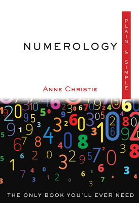 Numerology Plain & Simple: The Only Book You'll Ever Need by Anne Christie