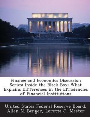 Finance and Economics Discussion Series: Inside the Black Box: What Explains Differences in the Efficiencies of Financial Institutions by Loretta J. Mester, Allen N. Berger