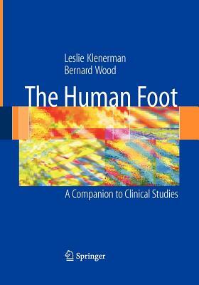 The Human Foot: A Companion to Clinical Studies by Bernard Wood, Leslie Klenerman