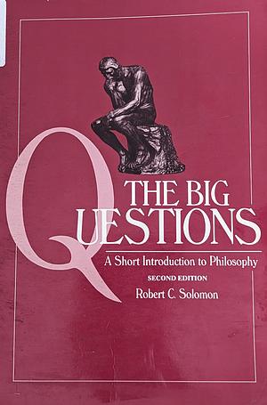 The Big Questions: A Short Introduction to Philosophy by Robert C. Solomon, Kathleen Marie Higgins