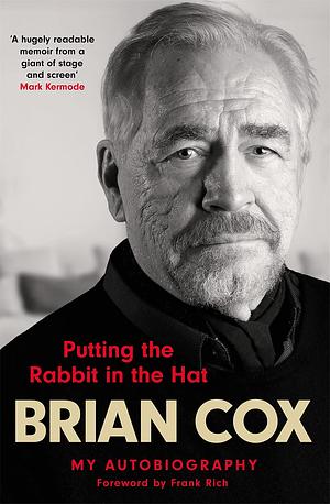 Putting the Rabbit in the Hat: The fascinating memoir by the star of Succession by Brian Cox, Brian Cox