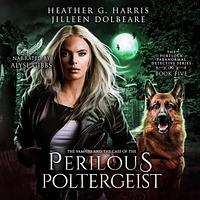 The Vampire and the Case of the Perilous Poltergeist by Heather G. Harris, Jilleen Dolbeare